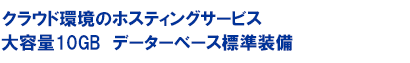 クラウド環境のホスティングサービス 大容量の10GB データーベース標準装備